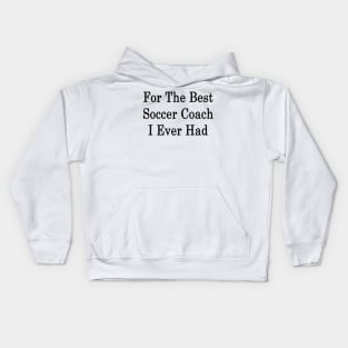 For The Best Soccer Coach I Ever Had Kids Hoodie